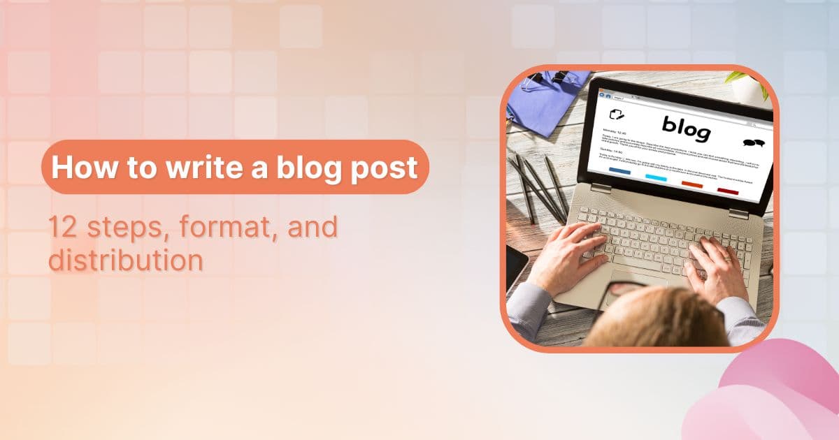 How to write a blog post: 12 steps, format, and distribution